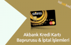 Akbank Kredi Kartı Başvurusu ve İptal İşlemleri