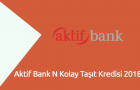 Aktif Bank N Kolay Taşıt Kredisi 2018