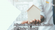 Ağustos Ayında Kira Zamları Ne Kadar Olacak?