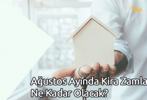 Ağustos Ayında Kira Zamları Ne Kadar Olacak?