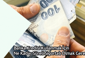 Banka Kredisi Kullanmak İçin Ne Kadar Süreli Sigortalı Olmak Gerekir?