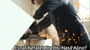 Esnaf Kefalet Kredisi Nasıl Alınır?