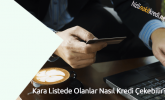 Kara Listede Olanlar Nasıl Kredi Çekebilir?
