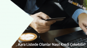 Kara Listede Olanlar Nasıl Kredi Çekebilir?