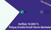 Kefilsiz 10.000 TL İhtiyaç Kredisi Kredi Veren Bankalar