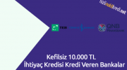 Kefilsiz 10.000 TL İhtiyaç Kredisi Kredi Veren Bankalar