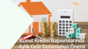 Konut Kredisi Başvurularında Aylık Gelir Durumunun Önemi