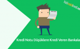 Kredi Notu Düşüklere Kredi Veren Bankalar